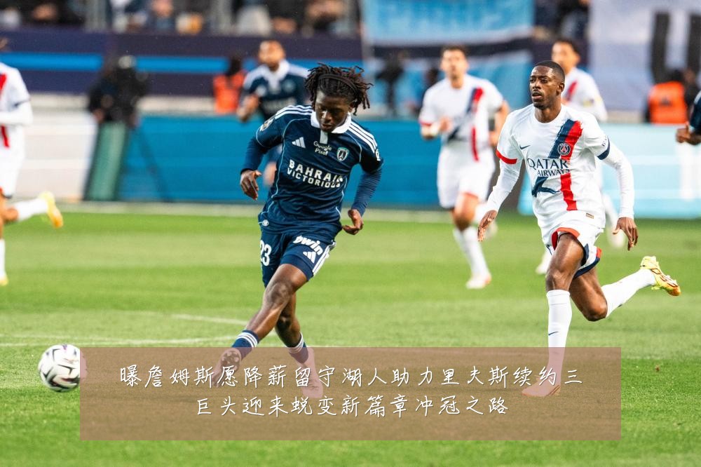 曝詹姆斯愿降薪留守湖人助力里夫斯续约三巨头迎来蜕变新篇章冲冠之路